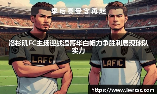 洛杉矶FC主场迎战温哥华白帽力争胜利展现球队实力